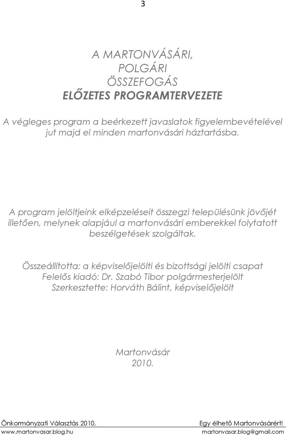 A program jelöltjeink elképzeléseit összegzi településünk jövőjét illetően, melynek alapjául a martonvásári emberekkel