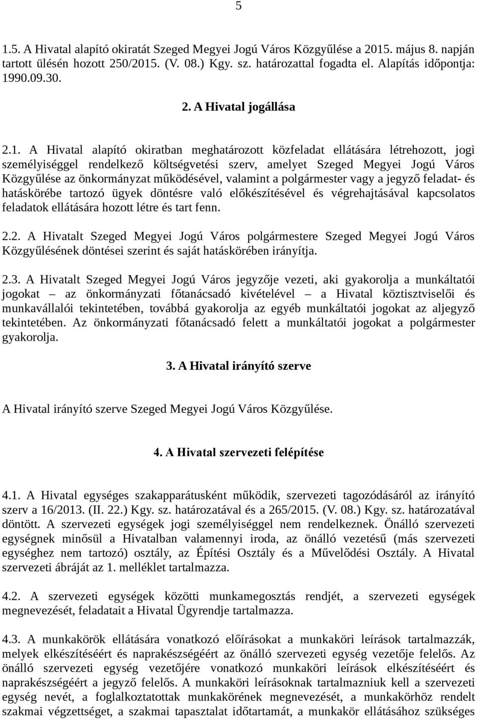 A Hivatal alapító okiratban meghatározott közfeladat ellátására létrehozott, jogi személyiséggel rendelkező költségvetési szerv, amelyet Szeged Megyei Jogú Város Közgyűlése az önkormányzat