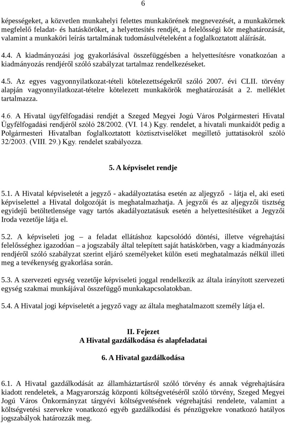 4. A kiadmányozási jog gyakorlásával összefüggésben a helyettesítésre vonatkozóan a kiadmányozás rendjéről szóló szabályzat tartalmaz rendelkezéseket. 4.5.