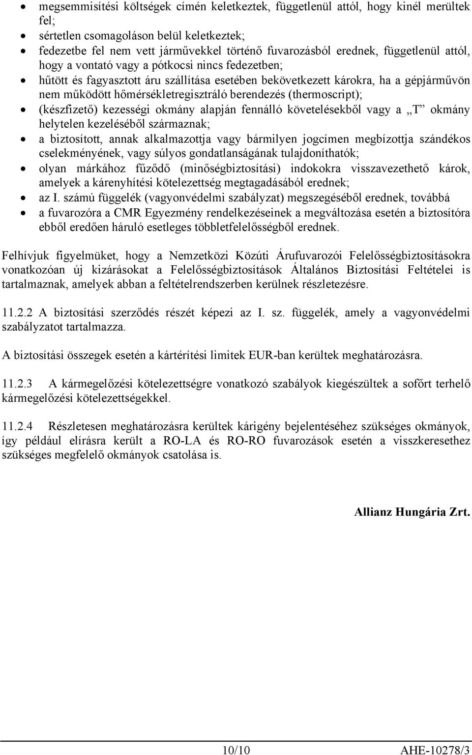 berendezés (thermoscript); (készfizető) kezességi okmány alapján fennálló követelésekből vagy a T okmány helytelen kezeléséből származnak; a biztosított, annak alkalmazottja vagy bármilyen jogcímen