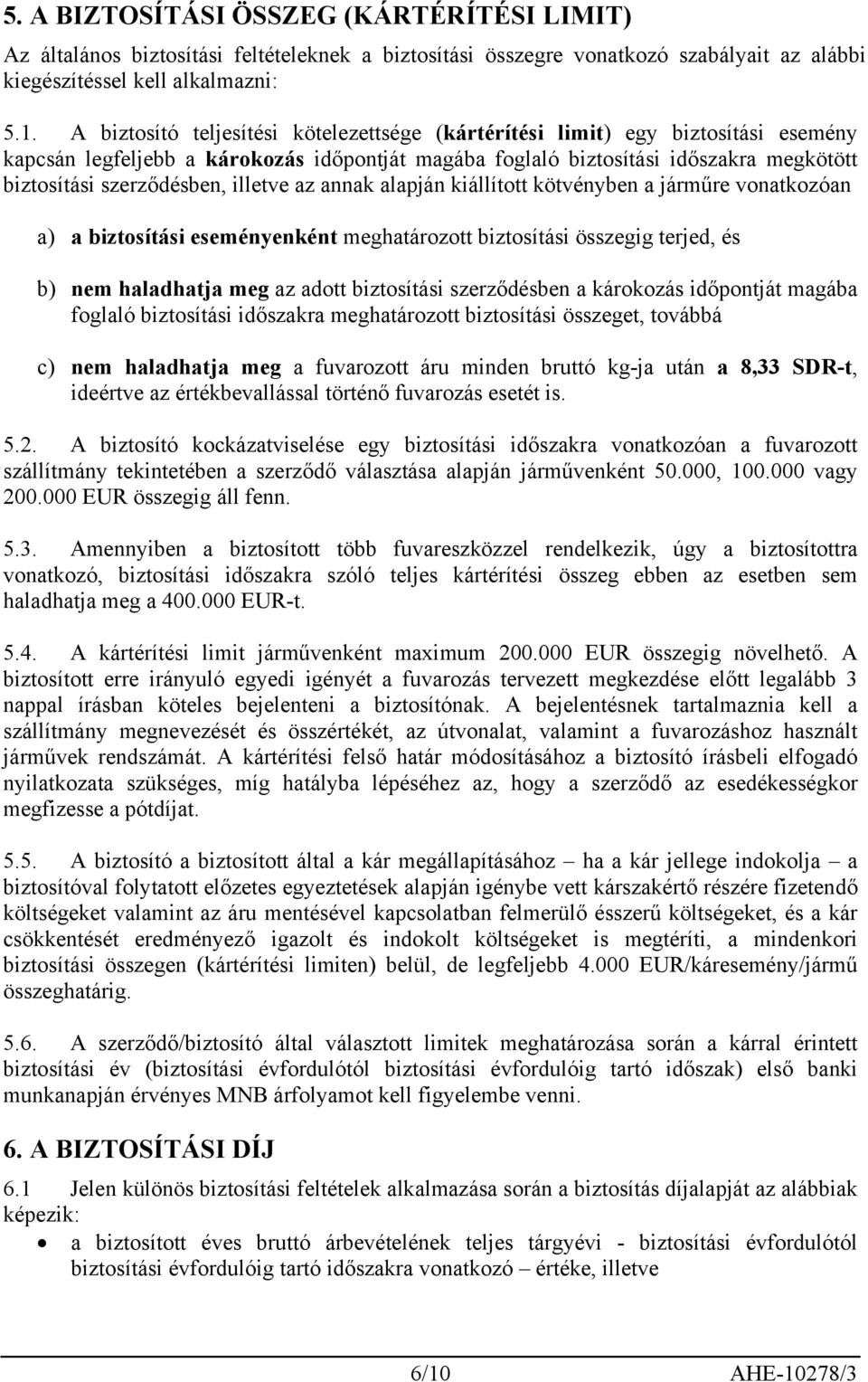 illetve az annak alapján kiállított kötvényben a járműre vonatkozóan a) a biztosítási eseményenként meghatározott biztosítási összegig terjed, és b) nem haladhatja meg az adott biztosítási