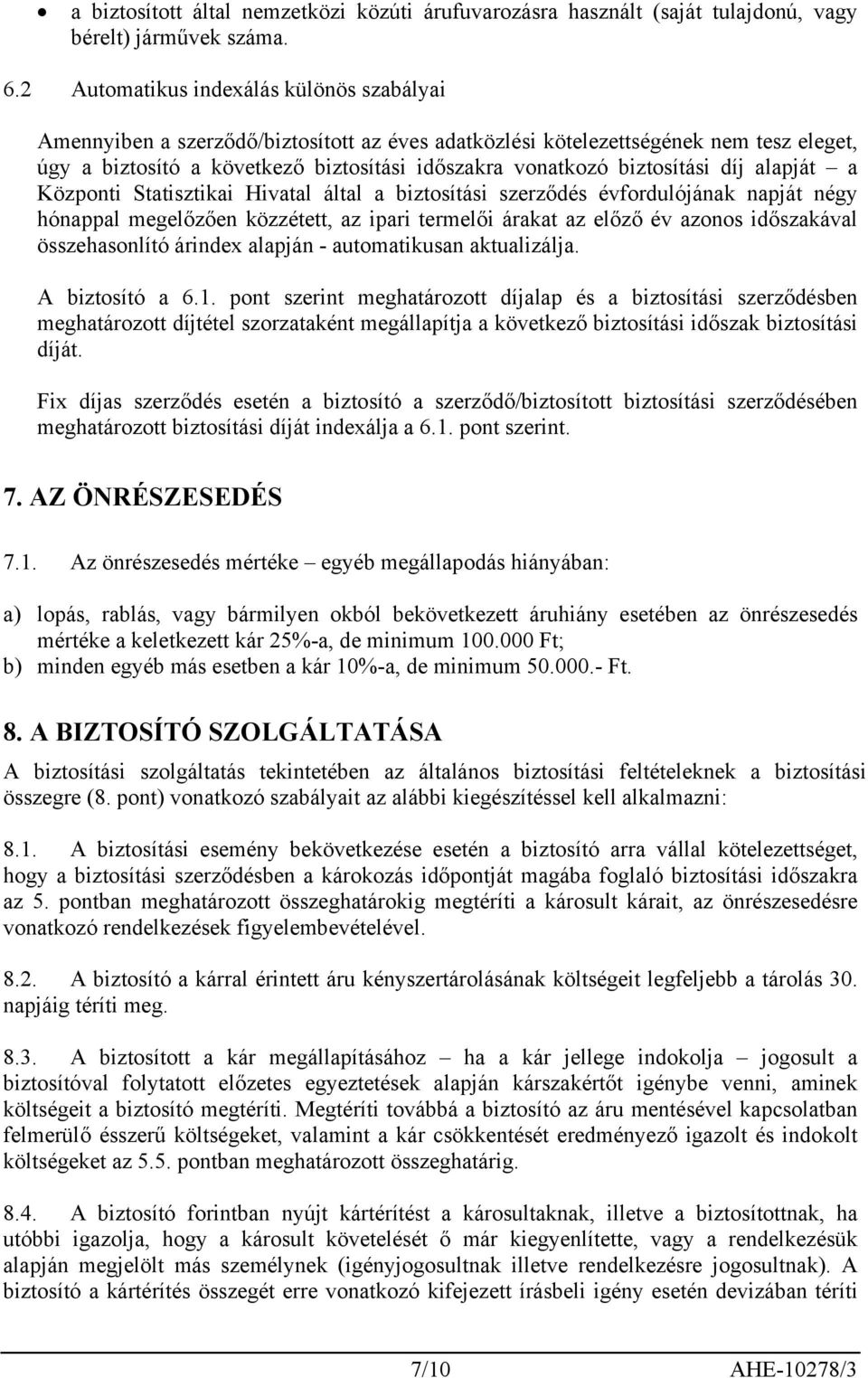 biztosítási díj alapját a Központi Statisztikai Hivatal által a biztosítási szerződés évfordulójának napját négy hónappal megelőzően közzétett, az ipari termelői árakat az előző év azonos időszakával