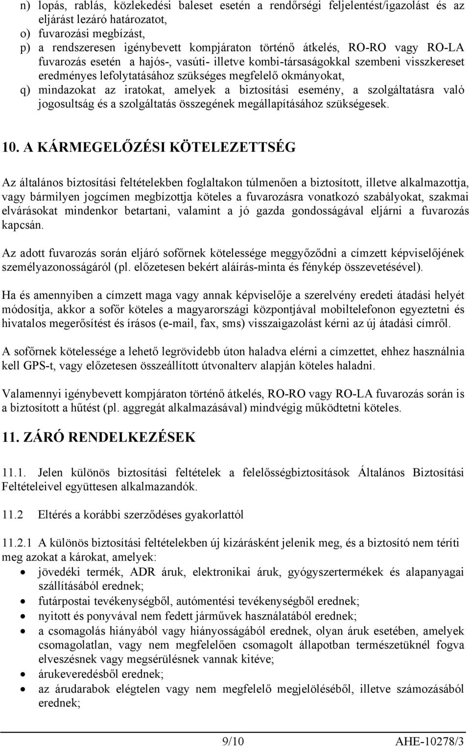 biztosítási esemény, a szolgáltatásra való jogosultság és a szolgáltatás összegének megállapításához szükségesek. 10.