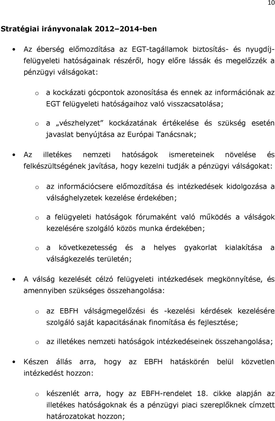 hatóságok ismereteinek növelése és felkészültségének javítása, hogy kezelni tudják a pénzügyi válságokat: o az információcsere előmozdítása és intézkedések kidolgozása a válsághelyzetek kezelése