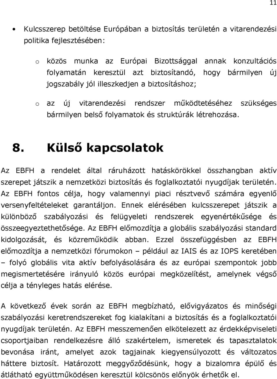 Külső kapcsolatok Az EBFH a rendelet által ráruházott hatáskörökkel összhangban aktív szerepet játszik a nemzetközi biztosítás és foglalkoztatói nyugdíjak területén.