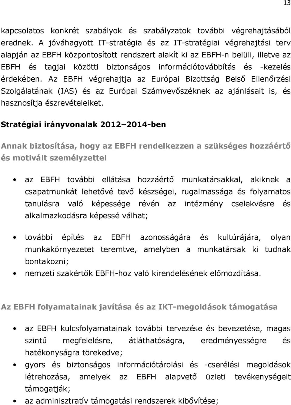 és kezelés érdekében. Az EBFH végrehajtja az Európai Bizottság Belső Ellenőrzési Szolgálatának (IAS) és az Európai Számvevőszéknek az ajánlásait is, és hasznosítja észrevételeiket.