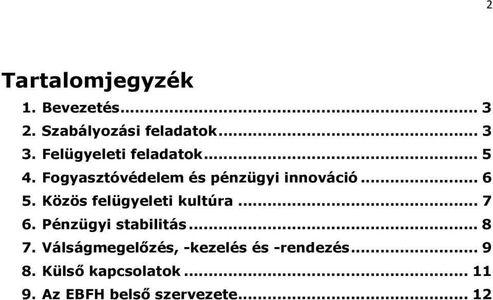 Közös felügyeleti kultúra... 7 6. Pénzügyi stabilitás... 8 7.