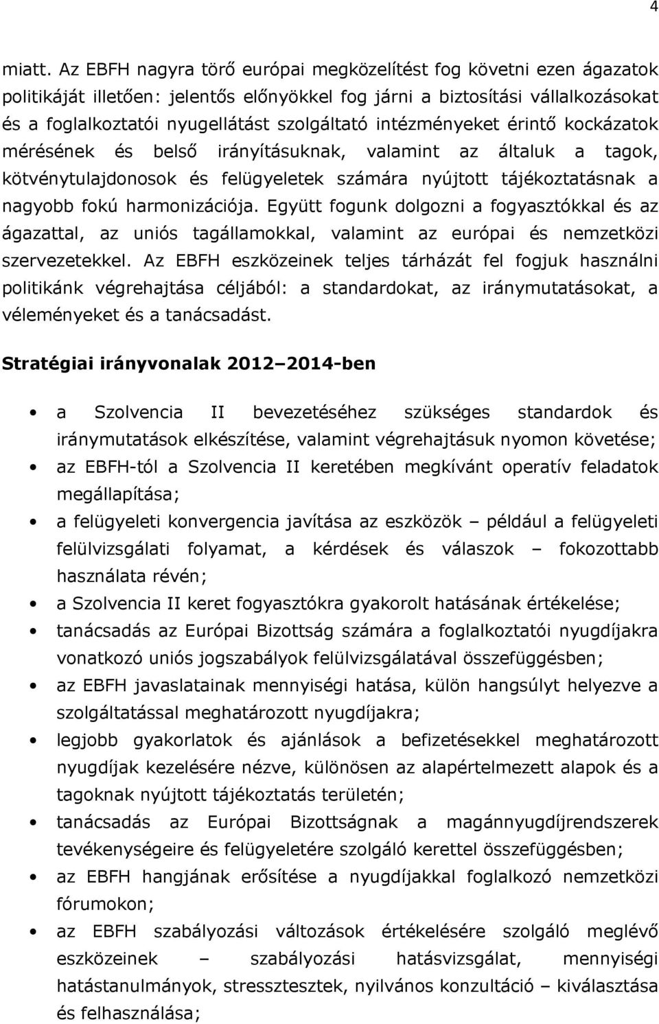 intézményeket érintő kockázatok mérésének és belső irányításuknak, valamint az általuk a tagok, kötvénytulajdonosok és felügyeletek számára nyújtott tájékoztatásnak a nagyobb fokú harmonizációja.