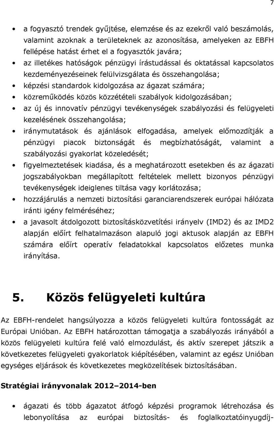 szabályok kidolgozásában; az új és innovatív pénzügyi tevékenységek szabályozási és felügyeleti kezelésének összehangolása; iránymutatások és ajánlások elfogadása, amelyek előmozdítják a pénzügyi