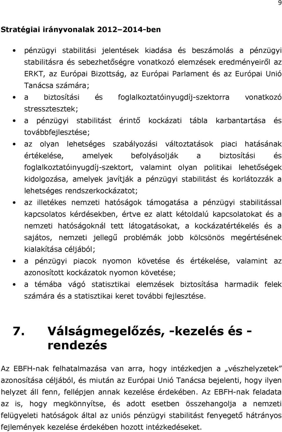 szabályozási változtatások piaci hatásának értékelése, amelyek befolyásolják a biztosítási és foglalkoztatóinyugdíjszektort, valamint olyan politikai lehetőségek kidolgozása, amelyek javítják a