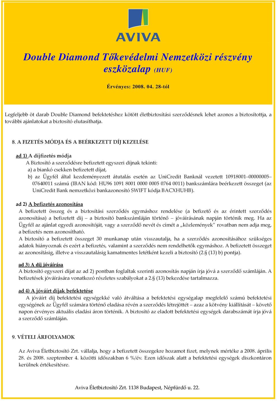 kezdeményezett átutalás esetén az UniCredit Banknál vezetett 10918001 00000005 07640011 számú (IBAN kód: HU96 1091 8001 0000 0005 0764 0011) bankszámlára beérkezett összeget (az UniCredit Bank