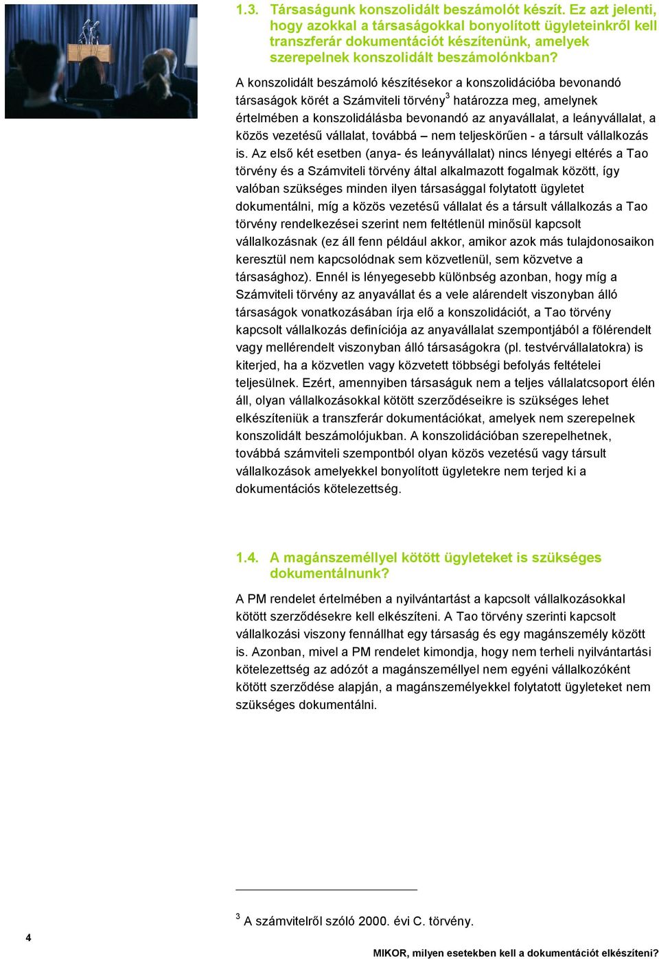 A konszolidált beszámoló készítésekor a konszolidációba bevonandó társaságok körét a Számviteli törvény 3 határozza meg, amelynek értelmében a konszolidálásba bevonandó az anyavállalat, a