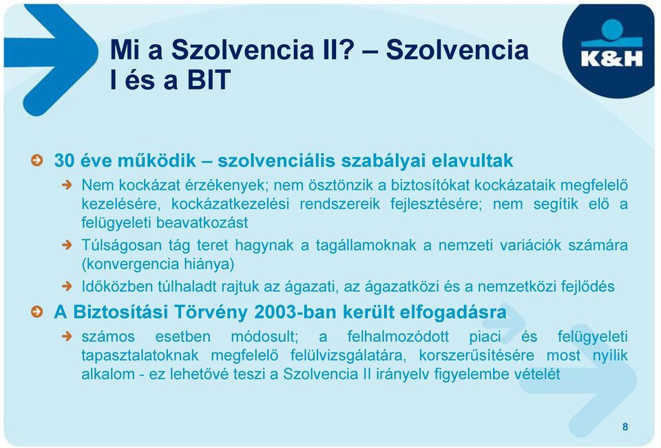 kockázatkezelési rendszereik fejlesztésére; nem segítik elő a felügyeleti beavatkozást Túlságosan tág teret hagynak a tagállamoknak a nemzeti variációk számára (konvergencia