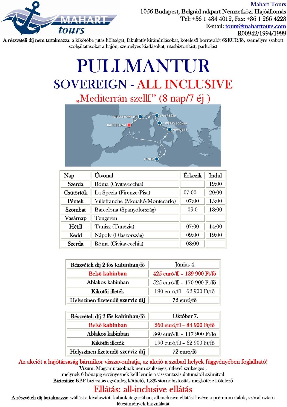 425 euró/f 139 900 Ft/fő 525 euró/f 170 900 Ft/fő 190 euró/f 62 900 Ft/fő Helyszínen fizetendő szerviz díj 72 euró/fő /fő Október 7.