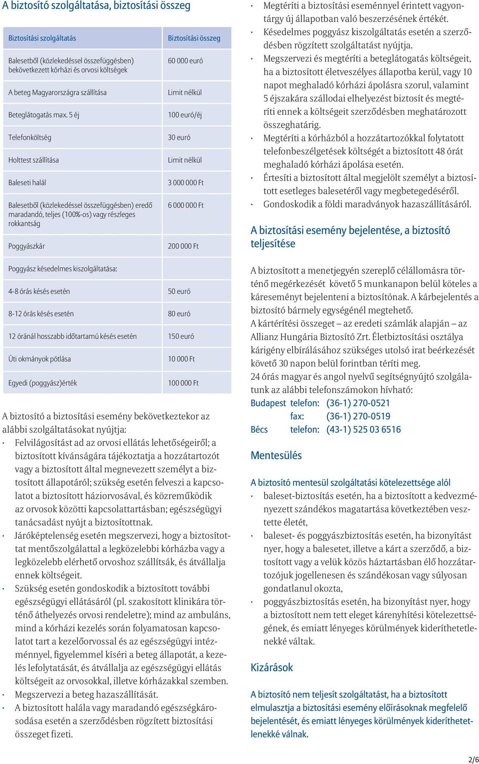 5 éj Telefonköltség Holttest szállítása Baleseti halál Balesetből (közlekedéssel összefüggésben) eredő maradandó, teljes (100%-os) vagy részleges rokkantság Poggyászkár Poggyász késedelmes