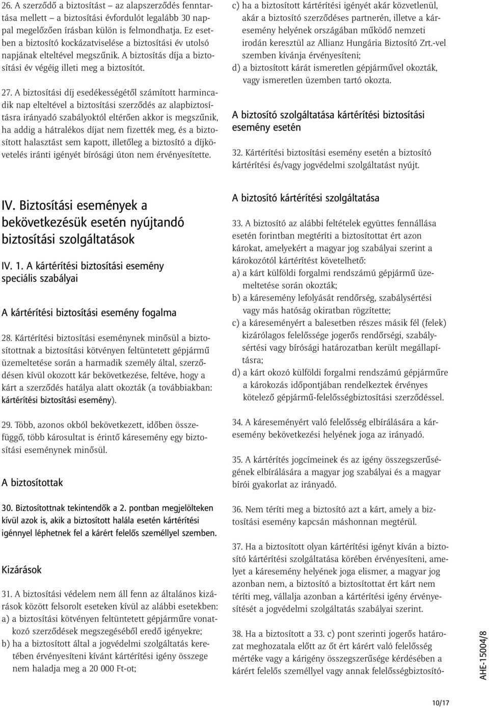 A biztosítási díj esedékességétől számított harmincadik nap elteltével a biztosítási szerződés az alapbiztosításra irányadó szabályoktól eltérően akkor is megszűnik, ha addig a hátralékos díjat nem