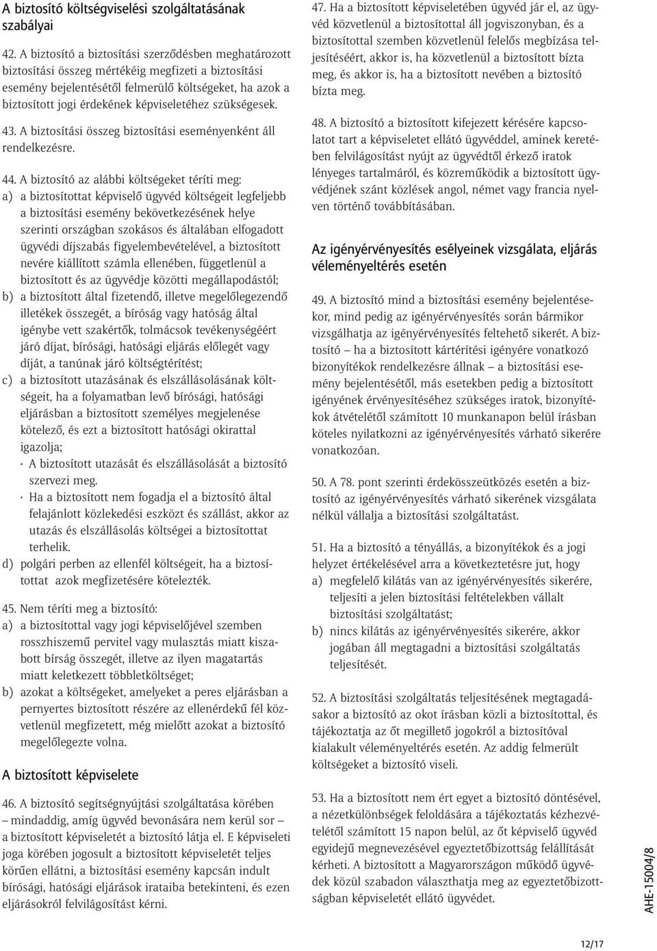 képviseletéhez szükségesek. 43. A biztosítási összeg biztosítási eseményenként áll rendelkezésre. 44.