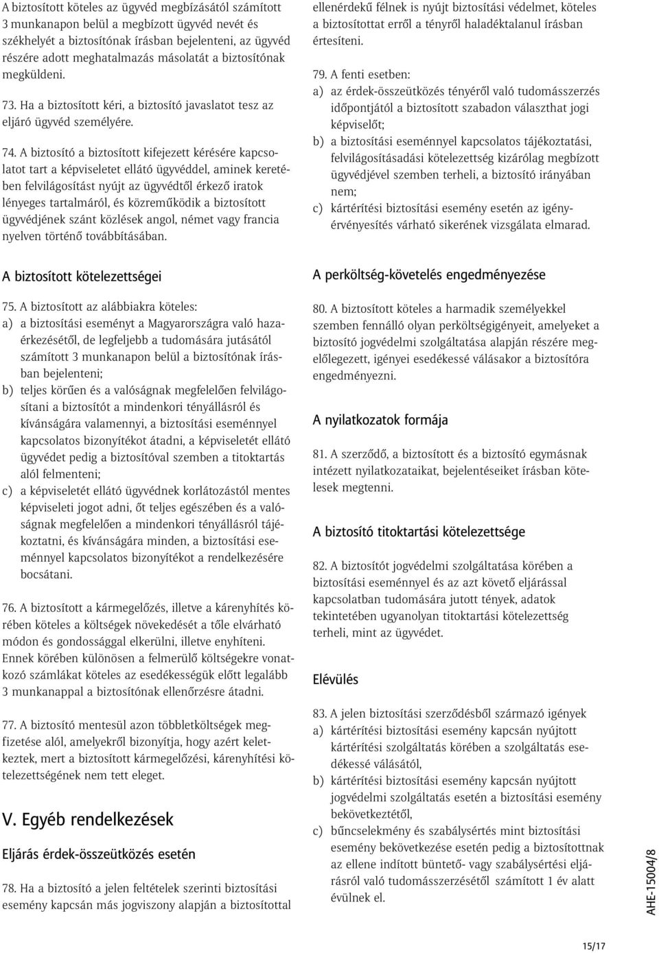 A biztosító a biztosított kifejezett kérésére kapcsolatot tart a képviseletet ellátó ügyvéddel, aminek keretében felvilágosítást nyújt az ügyvédtől érkező iratok lényeges tartalmáról, és közreműködik