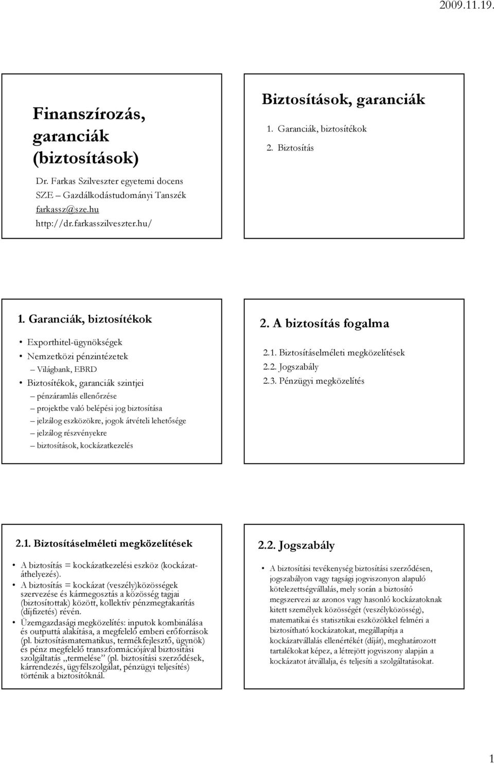 Garanciák, biztosítékok Exporthitel-ügynökségek Nemzetközi pénzintézetek Világbank, EBRD Biztosítékok, garanciák szintjei pénzáramlás ellenırzése projektbe való belépési jog biztosítása jelzálog