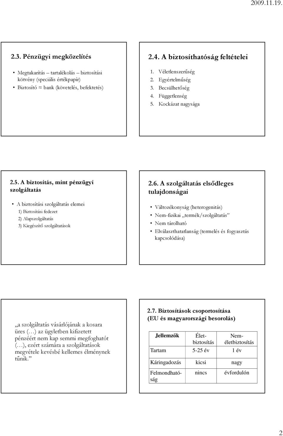 6. A szolgáltatás elsıdleges tulajdonságai Változékonyság (heterogenitás) Nem-fizikai termék/szolgáltatás Nem tárolható Elválaszthatatlanság (termelés és fogyasztás kapcsolódása) a szolgáltatás