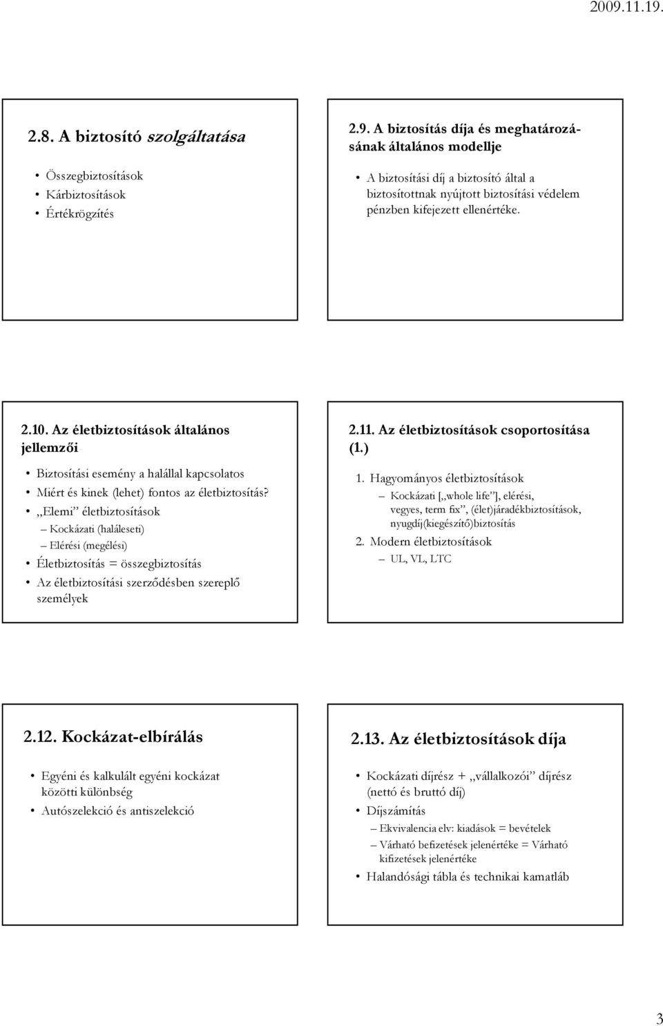 Az életbiztosítások általános jellemzıi Biztosítási esemény a halállal kapcsolatos Miért és kinek (lehet) fontos az életbiztosítás?