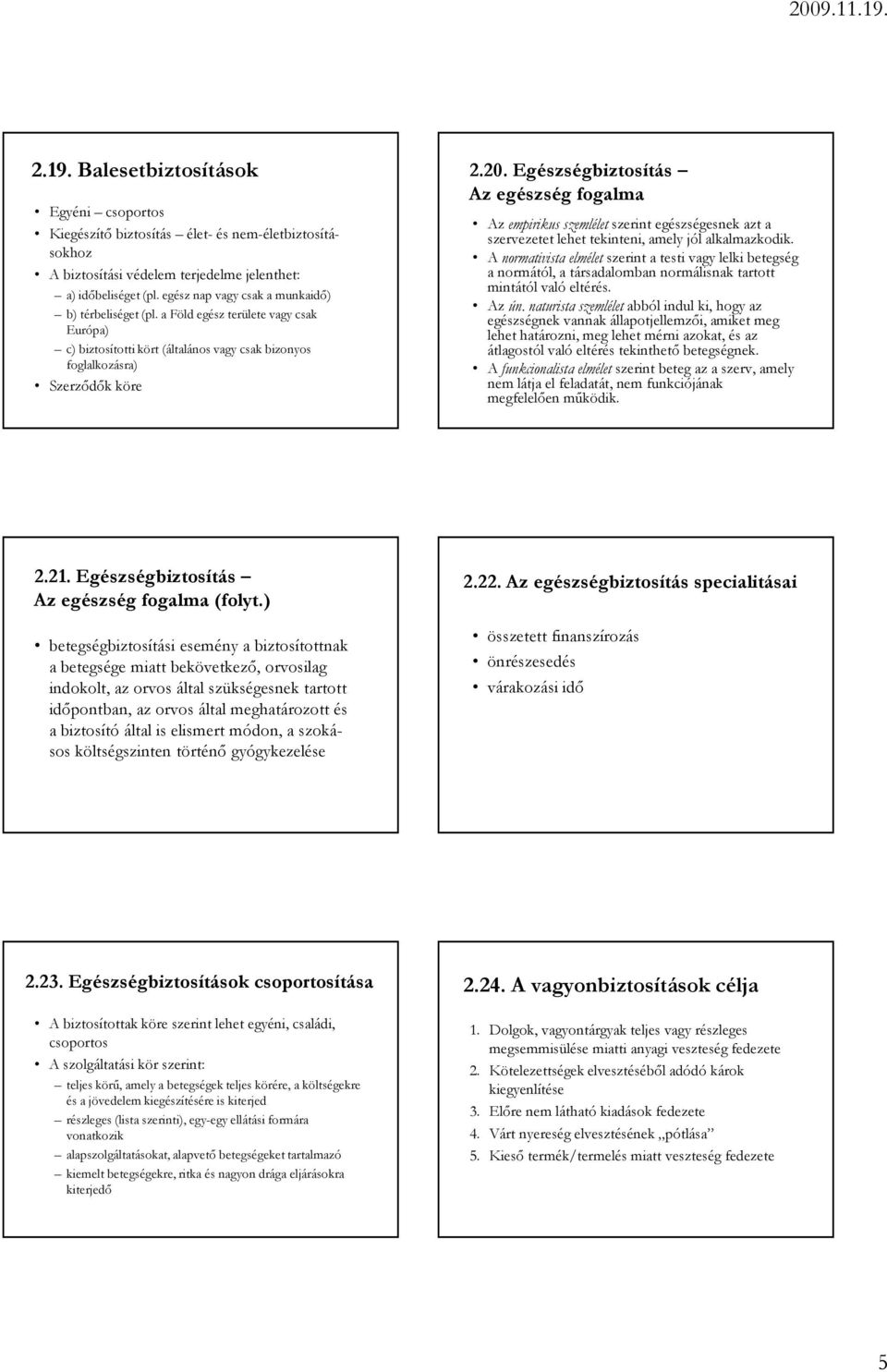 Egészségbiztosítás Az egészség fogalma Az empirikus szemlélet szerint egészségesnek azt a szervezetet lehet tekinteni, amely jól alkalmazkodik.