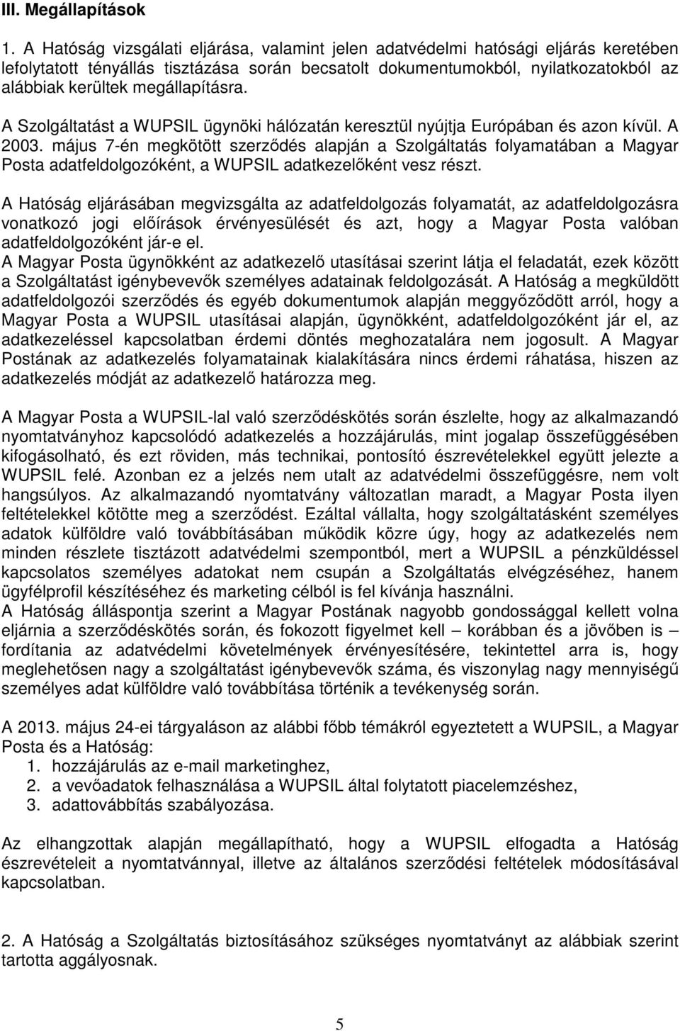 megállapításra. A Szolgáltatást a WUPSIL ügynöki hálózatán keresztül nyújtja Európában és azon kívül. A 2003.