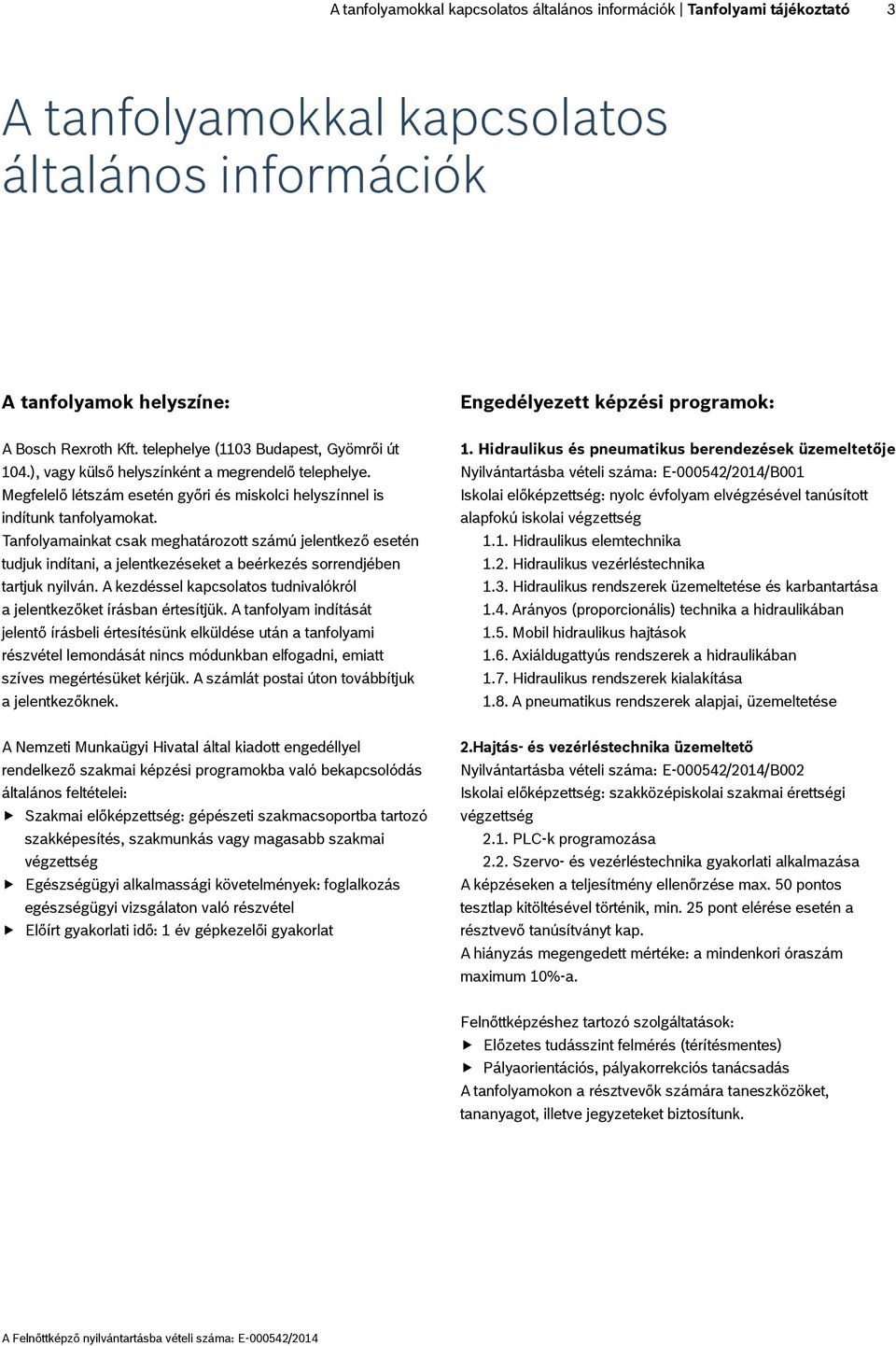 Tanfolyamainkat csak meghatározott számú jelentkező esetén tudjuk indítani, a jelentkezéseket a beérkezés sorrendjében tartjuk nyilván.