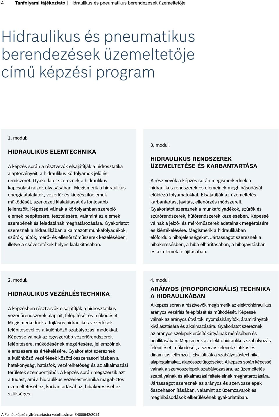 Gyakorlatot szereznek a hidraulikus kapcsolási rajzok olvasásában. Megismerik a hidraulikus energiaátalakítók, vezérlő- és kiegészítőelemek működését, szerkezeti kialakítását és fontosabb jellemzőit.