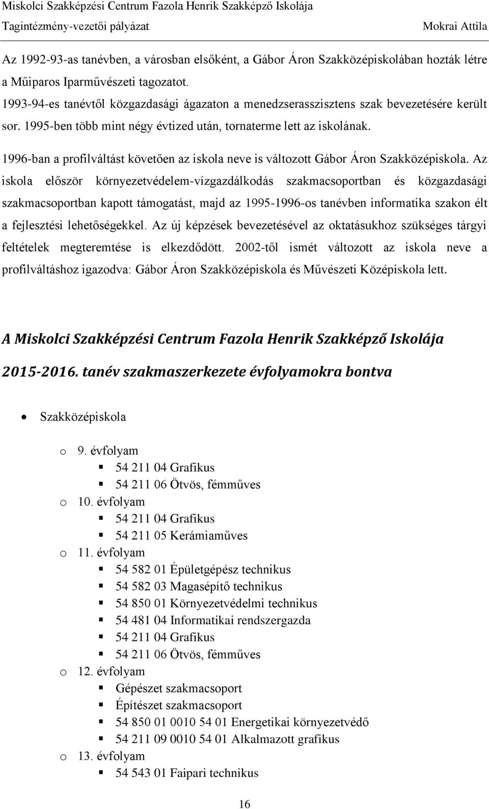 1996-ban a profilváltást követően az iskola neve is változott Gábor Áron Szakközépiskola.