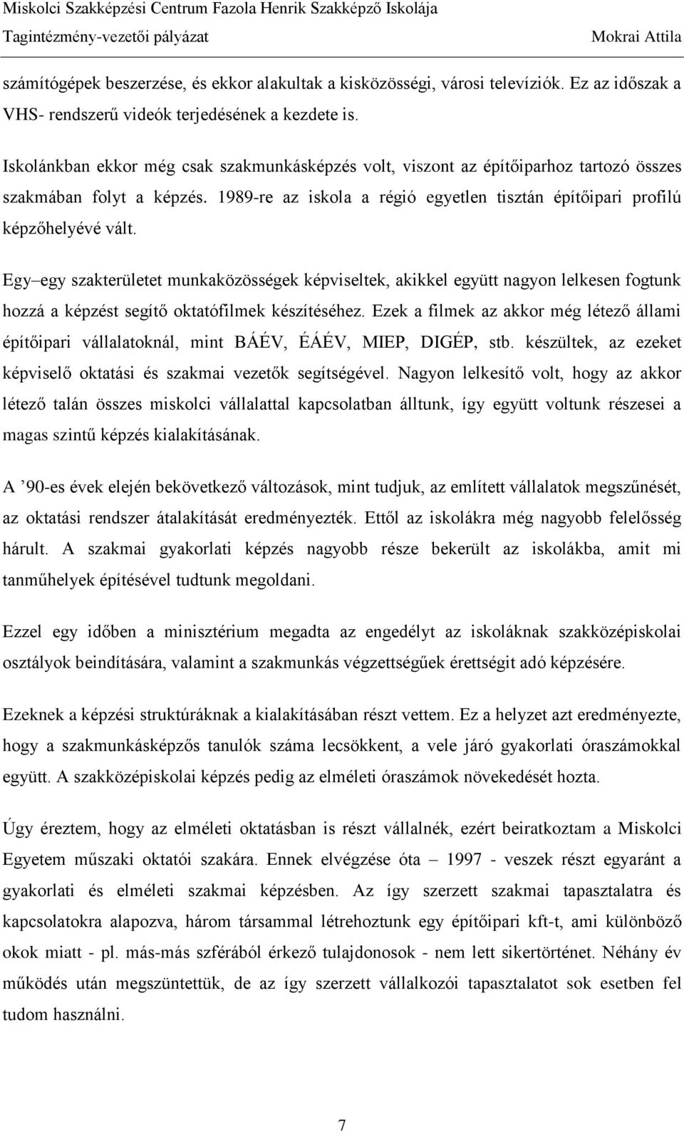 Egy egy szakterületet munkaközösségek képviseltek, akikkel együtt nagyon lelkesen fogtunk hozzá a képzést segítő oktatófilmek készítéséhez.