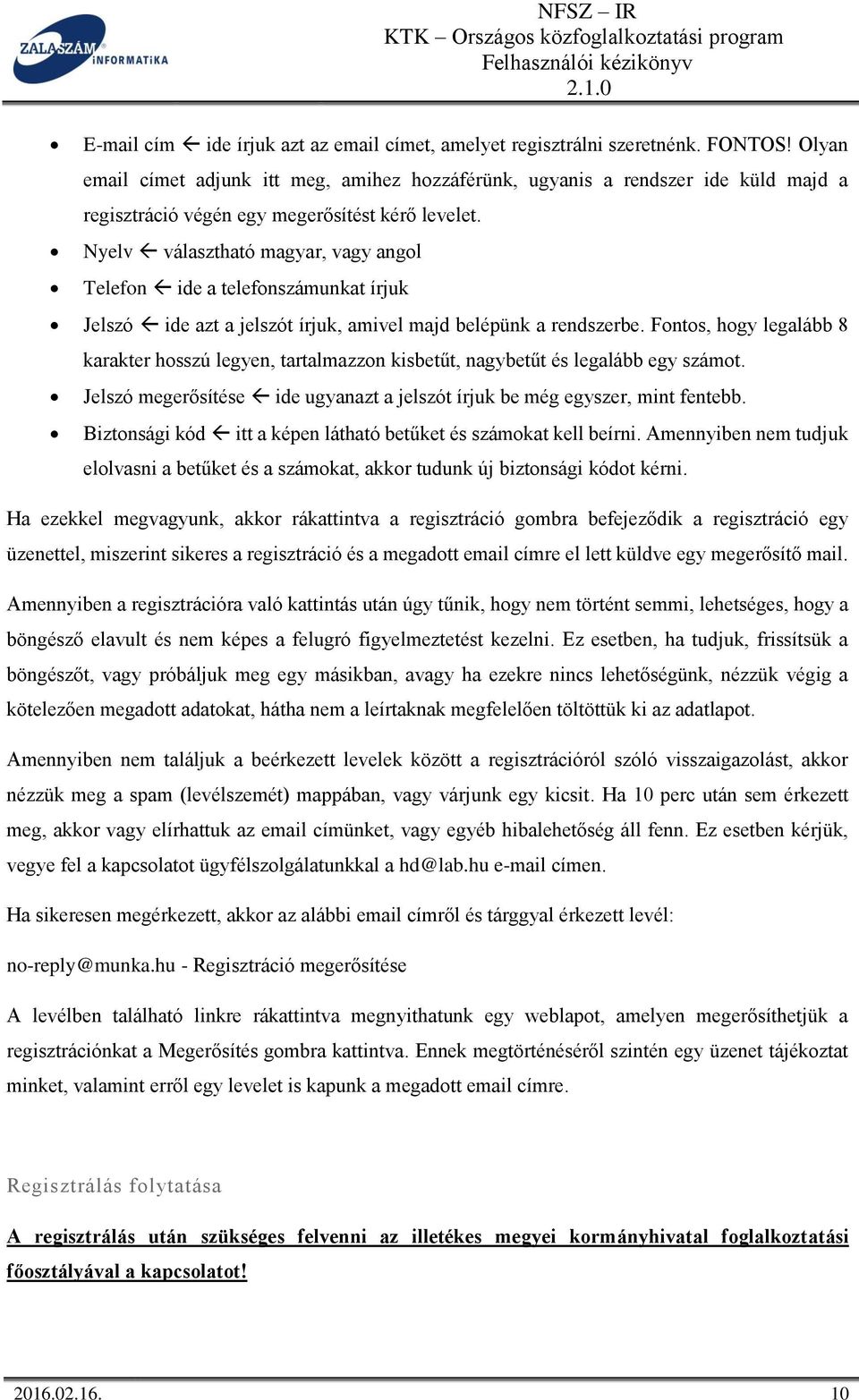 Nyelv választható magyar, vagy angol Telefon ide a telefonszámunkat írjuk Jelszó ide azt a jelszót írjuk, amivel majd belépünk a rendszerbe.