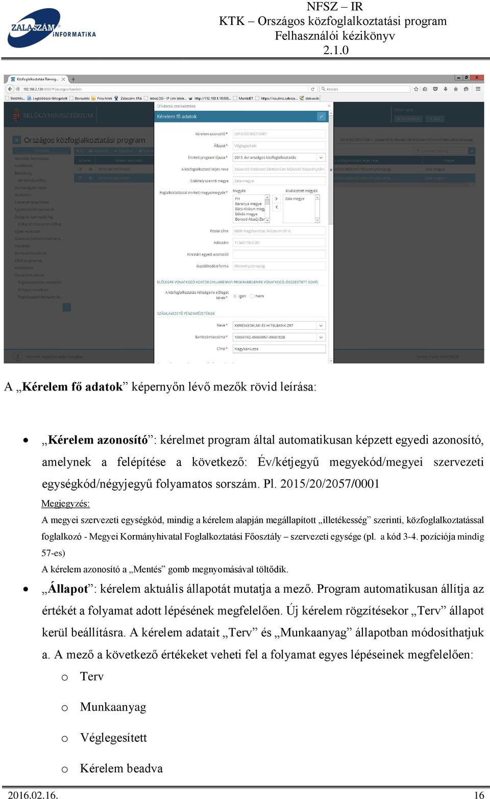 2015/20/2057/0001 Megjegyzés: A megyei szervezeti egységkód, mindig a kérelem alapján megállapított illetékesség szerinti, közfoglalkoztatással foglalkozó - Megyei Kormányhivatal Foglalkoztatási