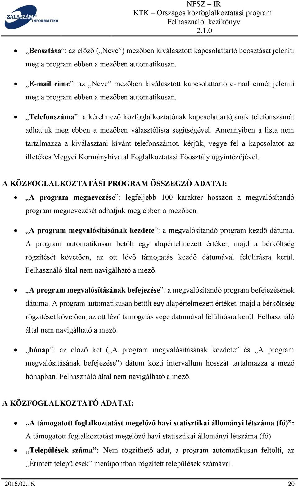 Telefonszáma : a kérelmező közfoglalkoztatónak kapcsolattartójának telefonszámát adhatjuk meg ebben a mezőben választólista segítségével.