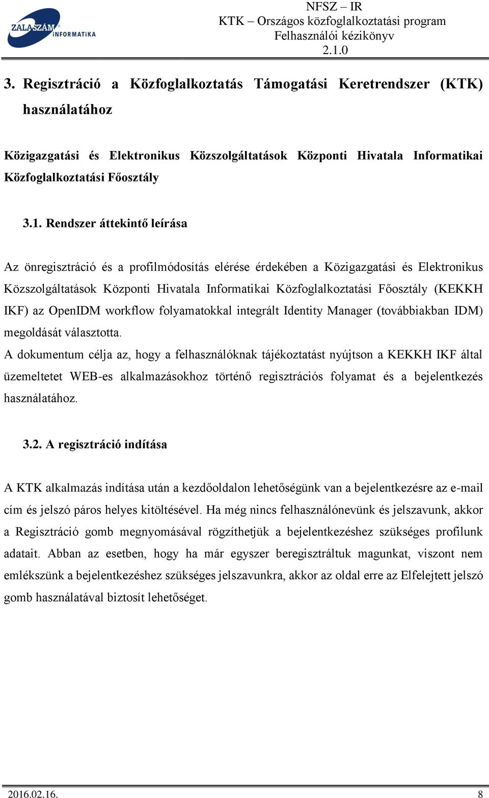 (KEKKH IKF) az OpenIDM workflow folyamatokkal integrált Identity Manager (továbbiakban IDM) megoldását választotta.