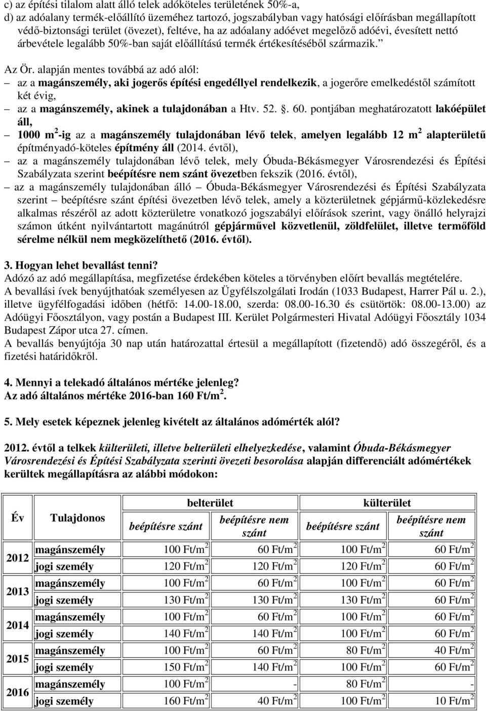 alapján mentes továbbá az adó alól: az a magánszemély, aki jogerős építési engedéllyel rendelkezik, a jogerőre emelkedéstől számított két évig, az a magánszemély, akinek a tulajdonában a Htv. 52.. 60.