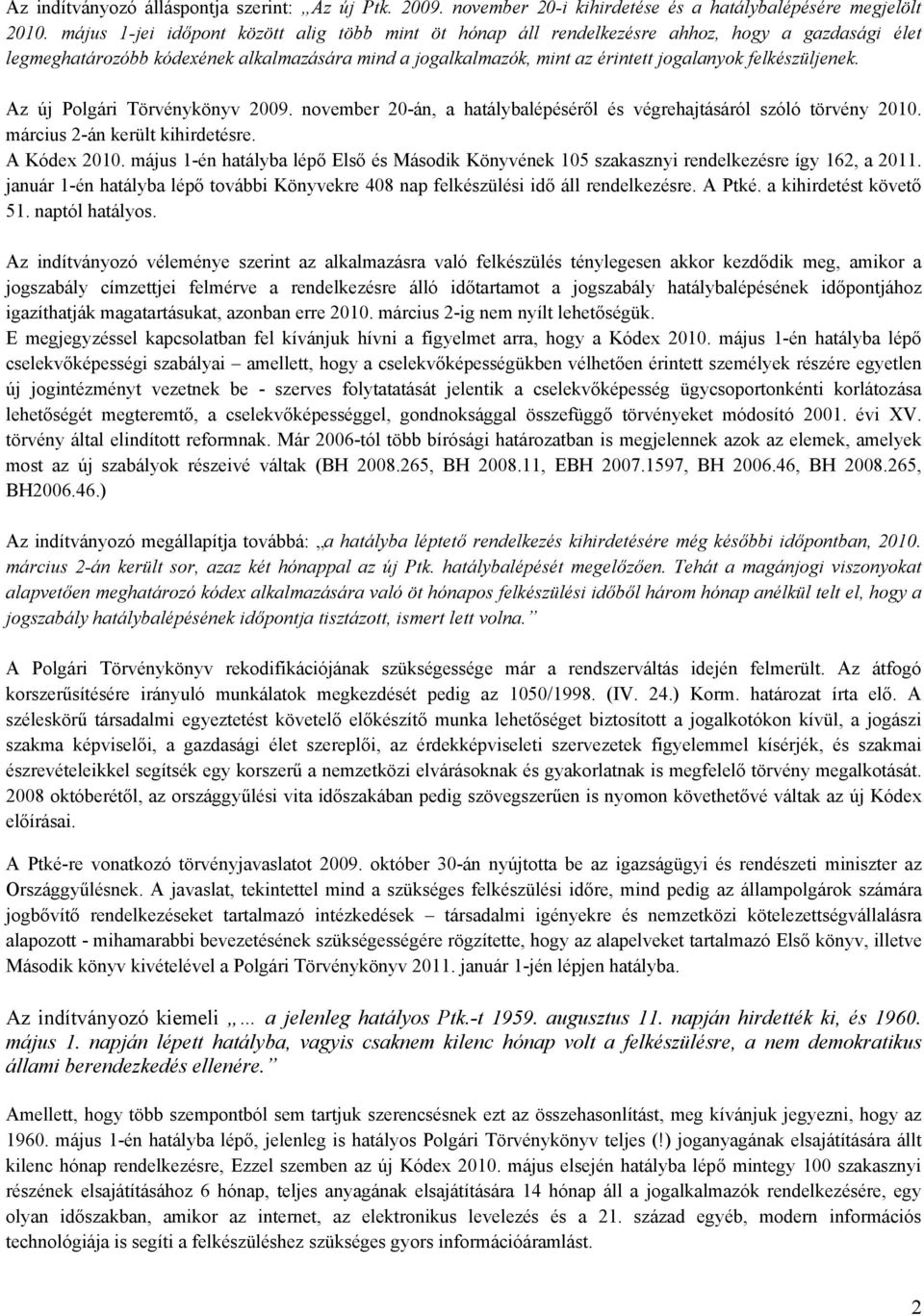 felkészüljenek. Az új Polgári Törvénykönyv 2009. november 20-án, a hatálybalépéséről és végrehajtásáról szóló törvény 2010. március 2-án került kihirdetésre. A Kódex 2010.