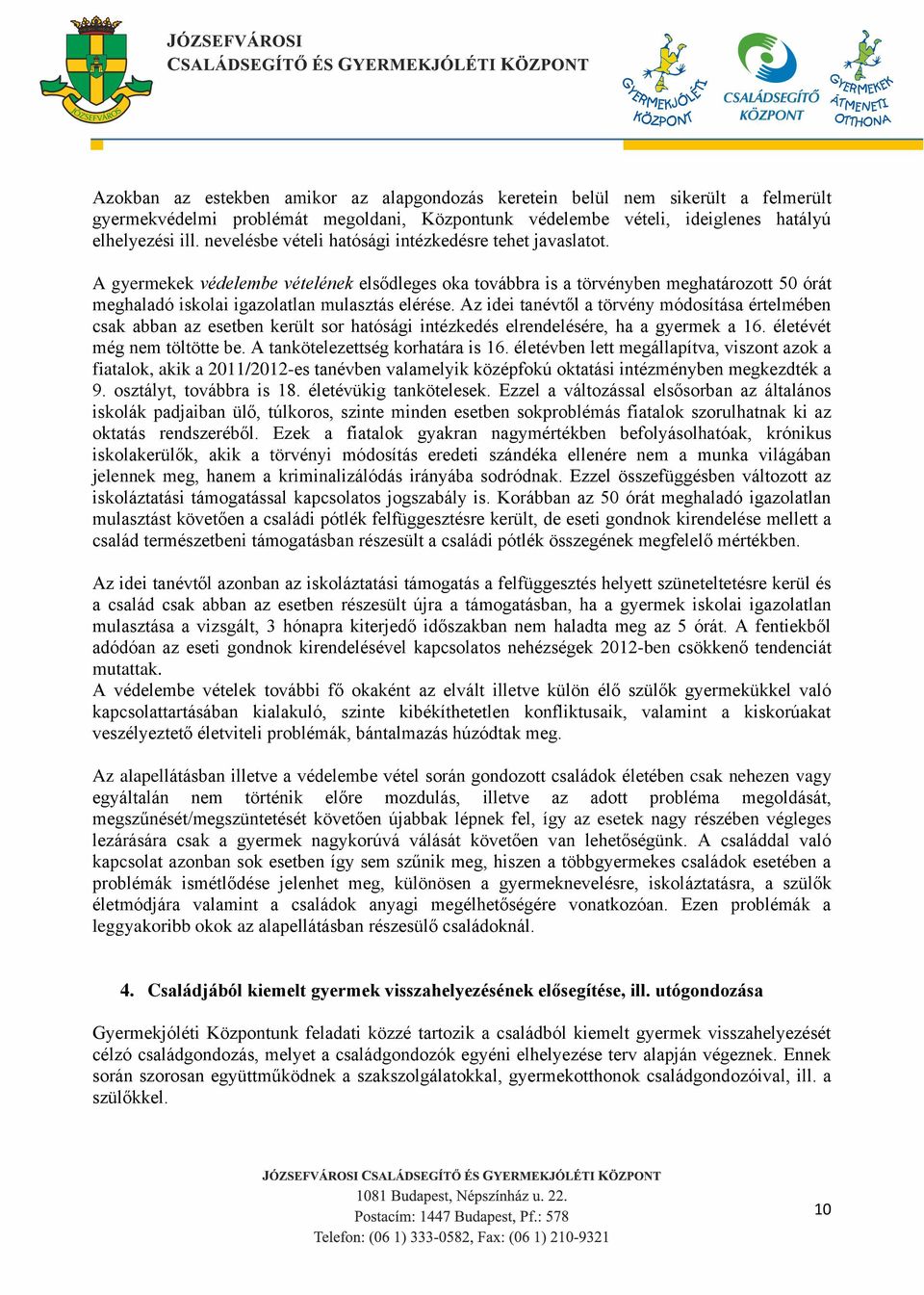 Az idei tanévtől a törvény módosítása értelmében csak abban az esetben került sor hatósági intézkedés elrendelésére, ha a gyermek a 16. életévét még nem töltötte be.