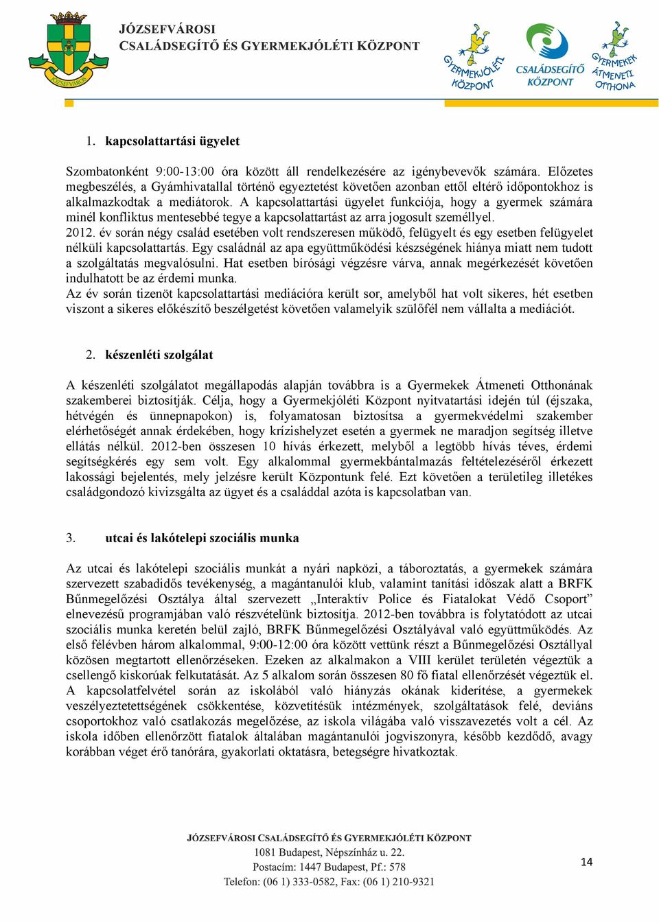 A kapcsolattartási ügyelet funkciója, hogy a gyermek számára minél konfliktus mentesebbé tegye a kapcsolattartást az arra jogosult személlyel. 2012.