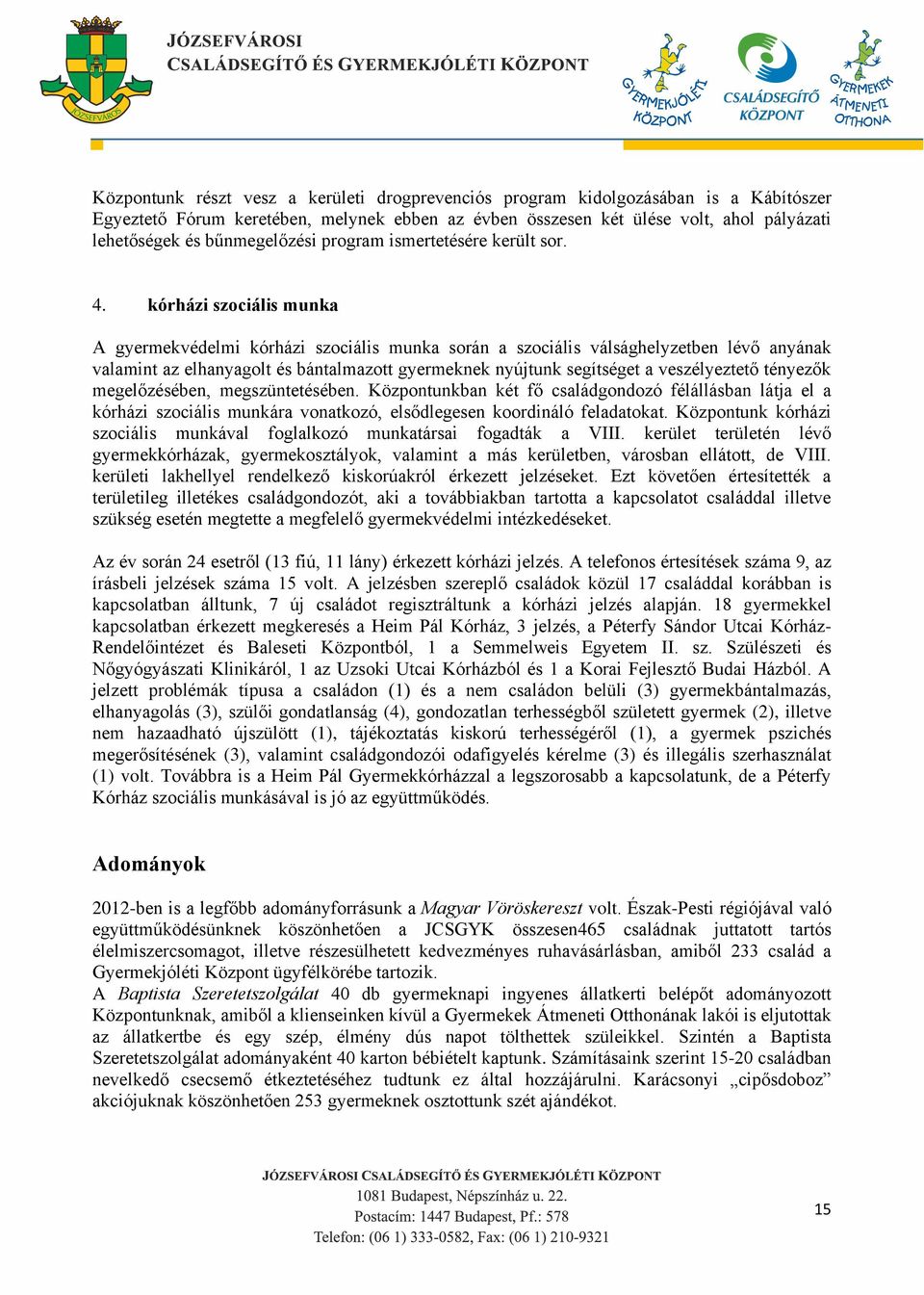 kórházi szociális munka A gyermekvédelmi kórházi szociális munka során a szociális válsághelyzetben lévő anyának valamint az elhanyagolt és bántalmazott gyermeknek nyújtunk segítséget a veszélyeztető