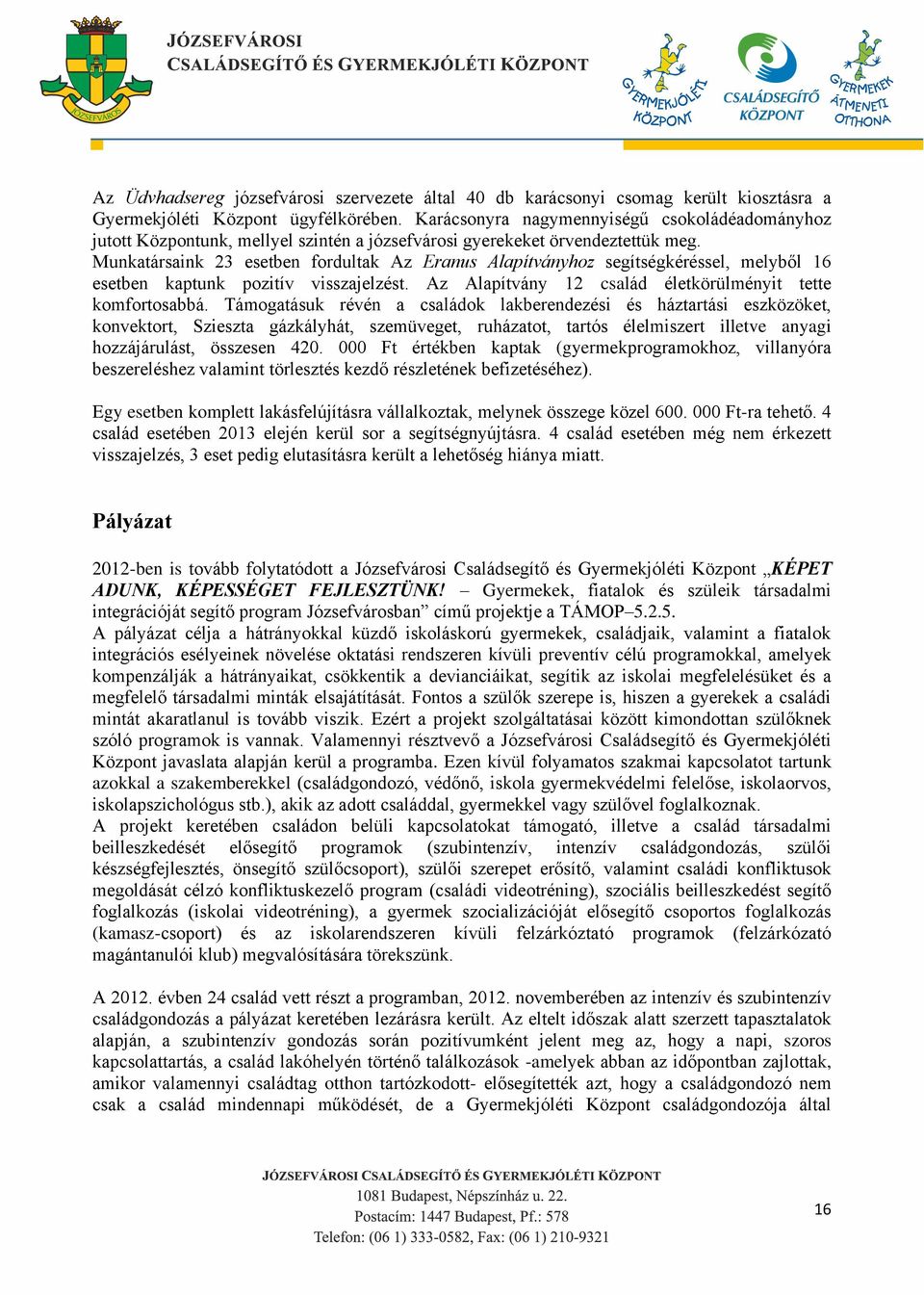 Munkatársaink 23 esetben fordultak Az Eranus Alapítványhoz segítségkéréssel, melyből 16 esetben kaptunk pozitív visszajelzést. Az Alapítvány 12 család életkörülményit tette komfortosabbá.