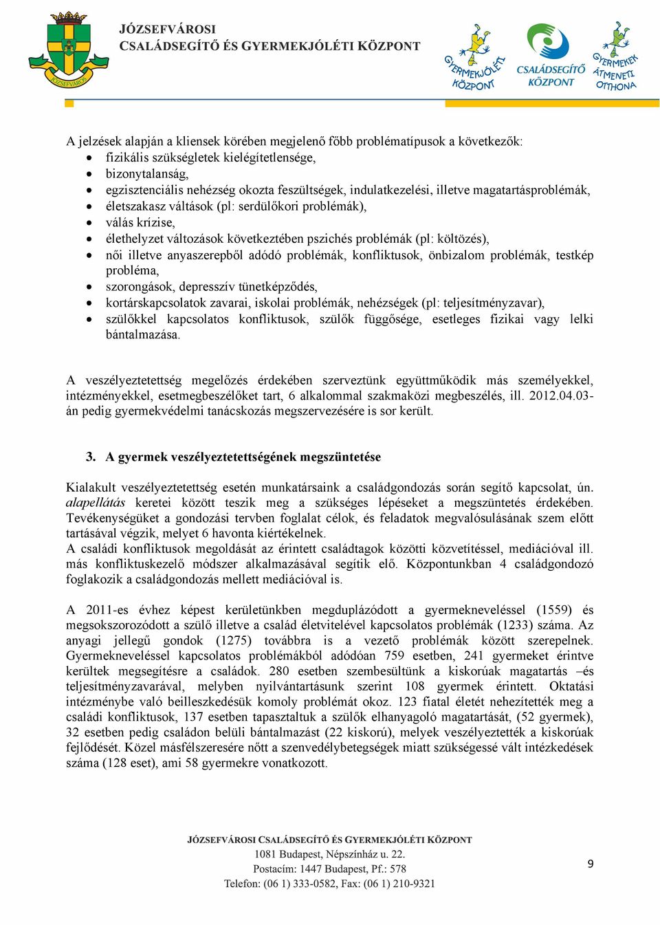 anyaszerepből adódó problémák, konfliktusok, önbizalom problémák, testkép probléma, szorongások, depresszív tünetképződés, kortárskapcsolatok zavarai, iskolai problémák, nehézségek (pl: