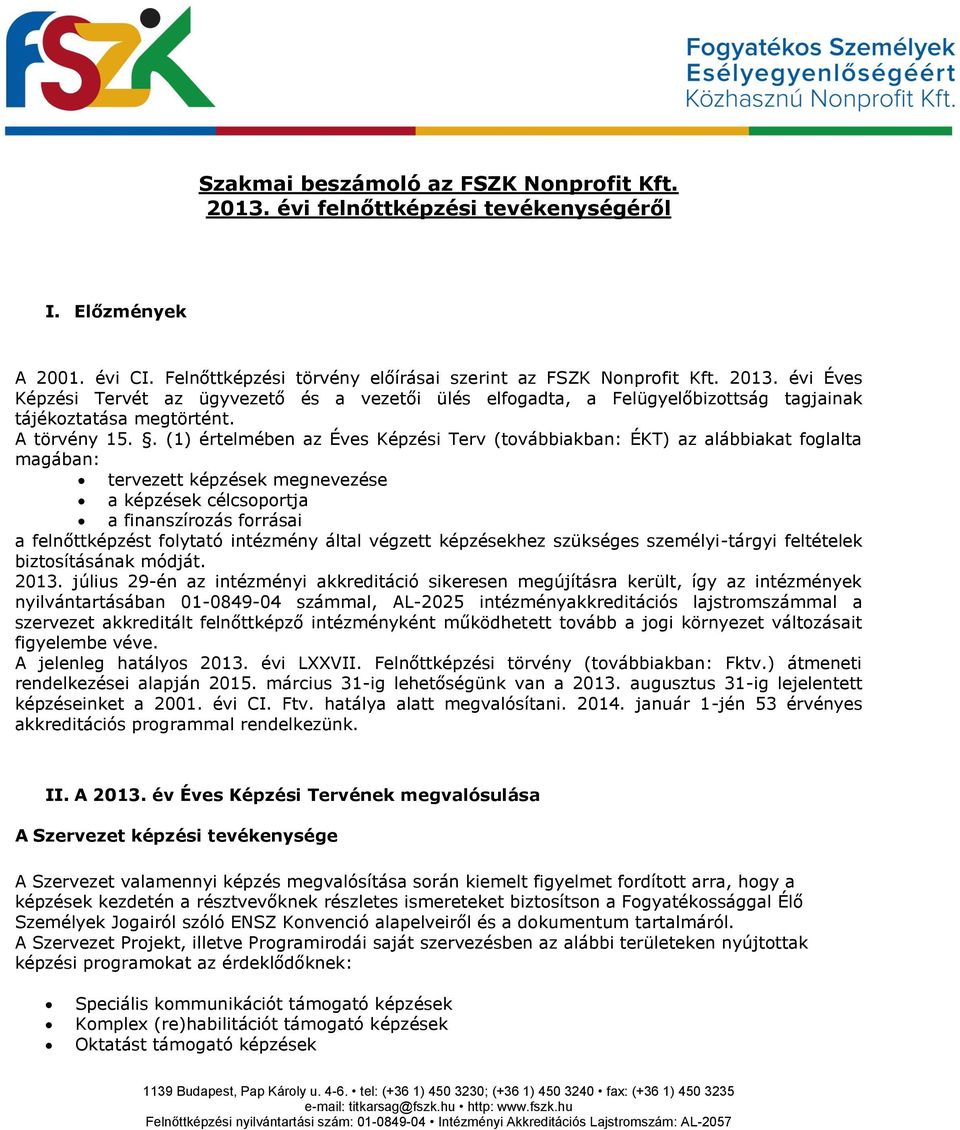 . (1) értelmében az Éves Képzési Terv (továbbiakban: ÉKT) az alábbiakat foglalta magában: tervezett képzések megnevezése a képzések célcsoportja a finanszírozás forrásai a felnőttképzést folytató