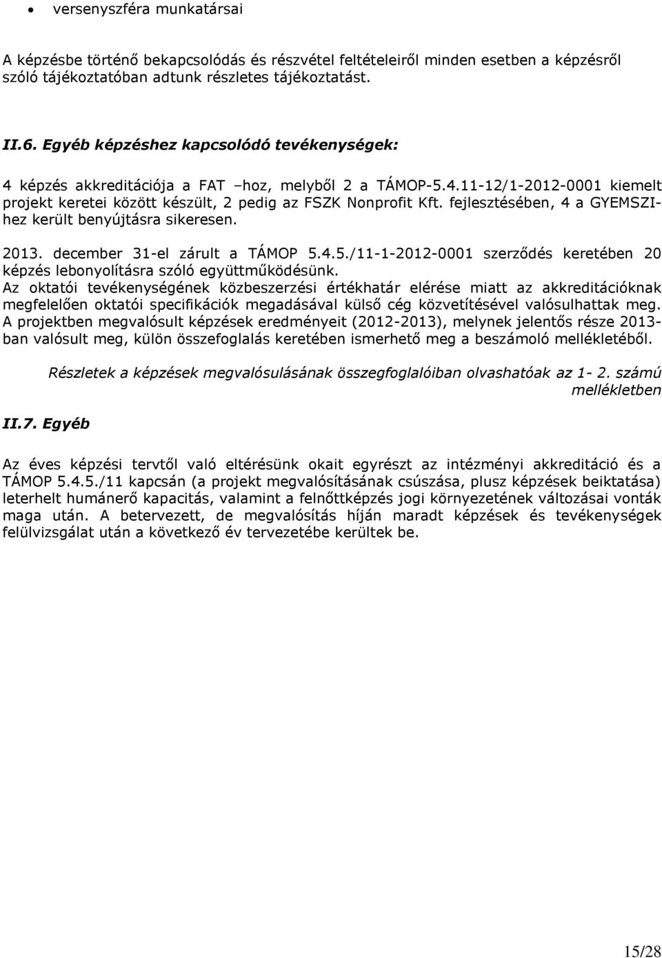 fejlesztésében, 4 a GYEMSZIhez került benyújtásra sikeresen. 2013. december 31-el zárult a 5.4.5./11-1-2012-0001 szerződés keretében 20 képzés lebonyolításra szóló együttműködésünk.