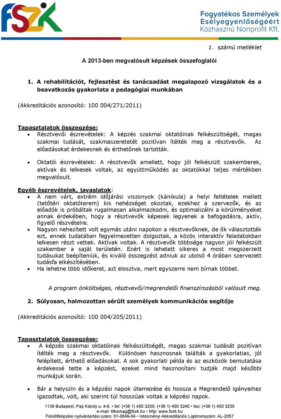 észrevételek: A képzés szakmai oktatóinak felkészültségét, magas szakmai tudását, szakmaszeretetét pozitívan ítélték meg a résztvevők. Az előadásokat érdekesnek és érthetőnek tartották.