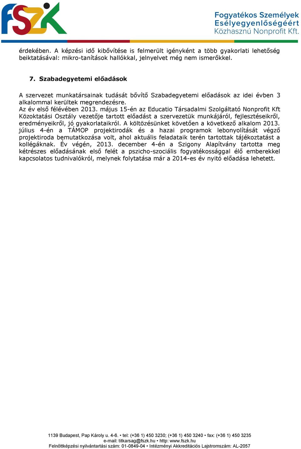 május 15-én az Educatio Társadalmi Szolgáltató Nonprofit Kft Közoktatási Osztály vezetője tartott előadást a szervezetük munkájáról, fejlesztéseikről, eredményeikről, jó gyakorlataikról.