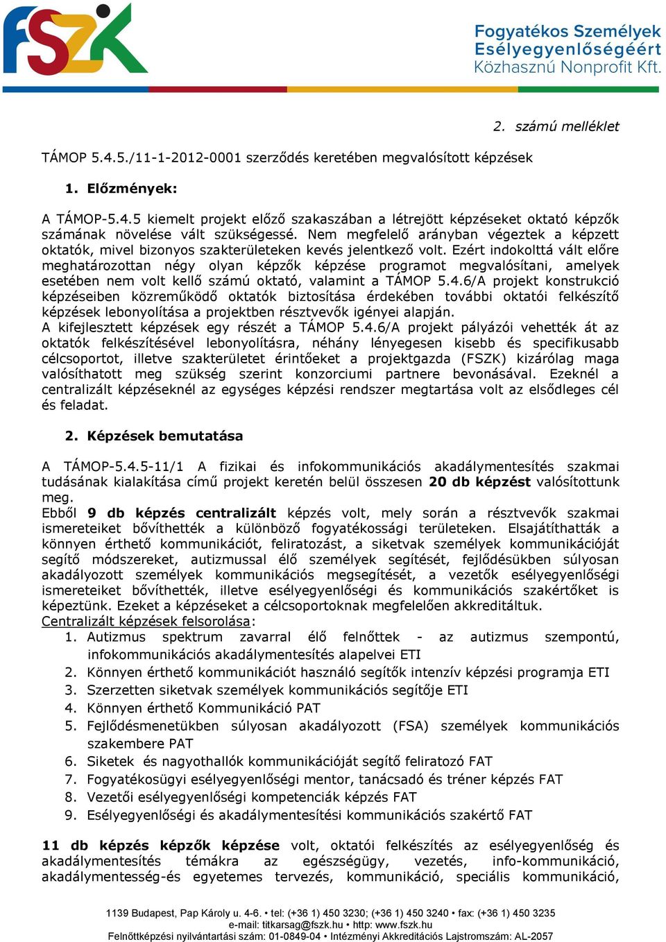 Ezért indokolttá vált előre meghatározottan négy olyan képzők képzése programot megvalósítani, amelyek esetében nem volt kellő számú oktató, valamint a 5.4.