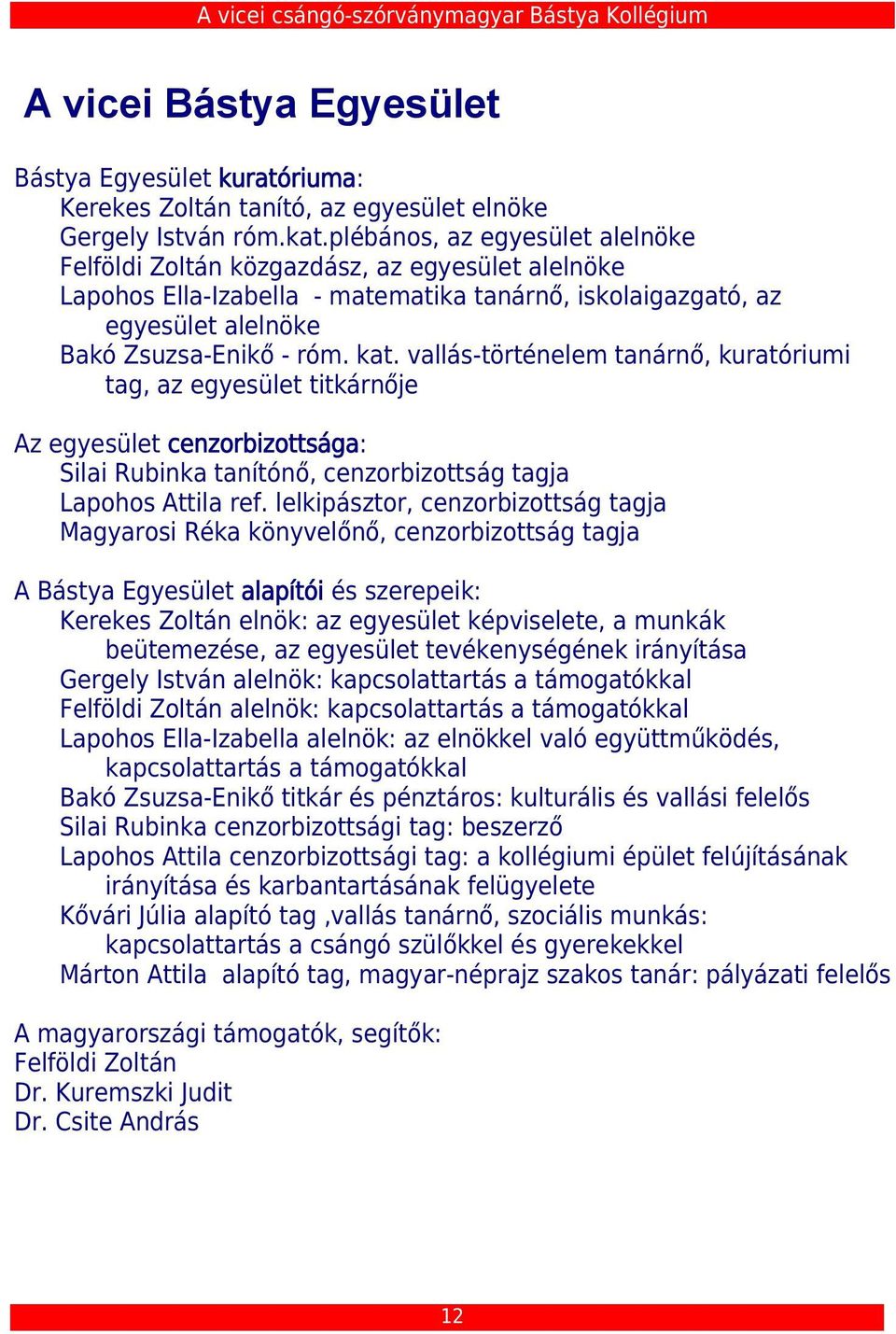 vallás-történelem tanárnő, kuratóriumi tag, az egyesület titkárnője Az egyesület cenzorbizottsága: Silai Rubinka tanítónő, cenzorbizottság tagja Lapohos Attila ref.