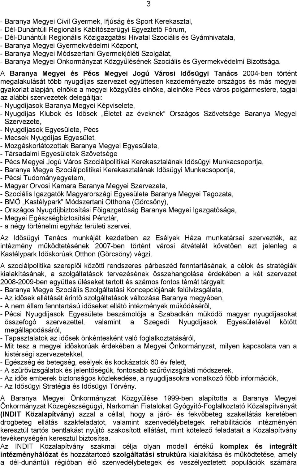 A Baranya Megyei és Pécs Megyei Jogú Városi Idősügyi Tanács 2004-ben történt megalakulását több nyugdíjas szervezet együttesen kezdeményezte országos és más megyei gyakorlat alapján, elnöke a megyei