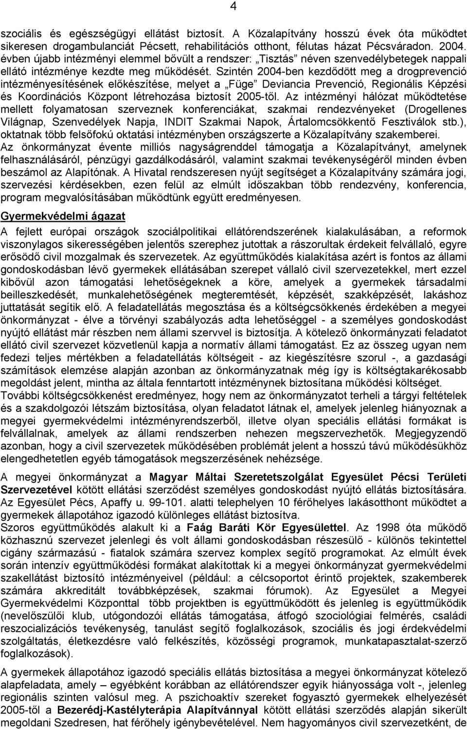 Szintén 2004-ben kezdődött meg a drogprevenció intézményesítésének előkészítése, melyet a Füge Deviancia Prevenció, Regionális Képzési és Koordinációs Központ létrehozása biztosít 2005-től.